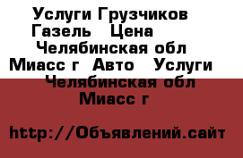 Услуги Грузчиков   Газель › Цена ­ 250 - Челябинская обл., Миасс г. Авто » Услуги   . Челябинская обл.,Миасс г.